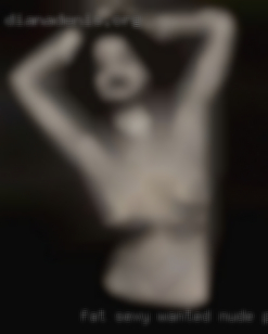Fat sexy wanted nude pussybabes.